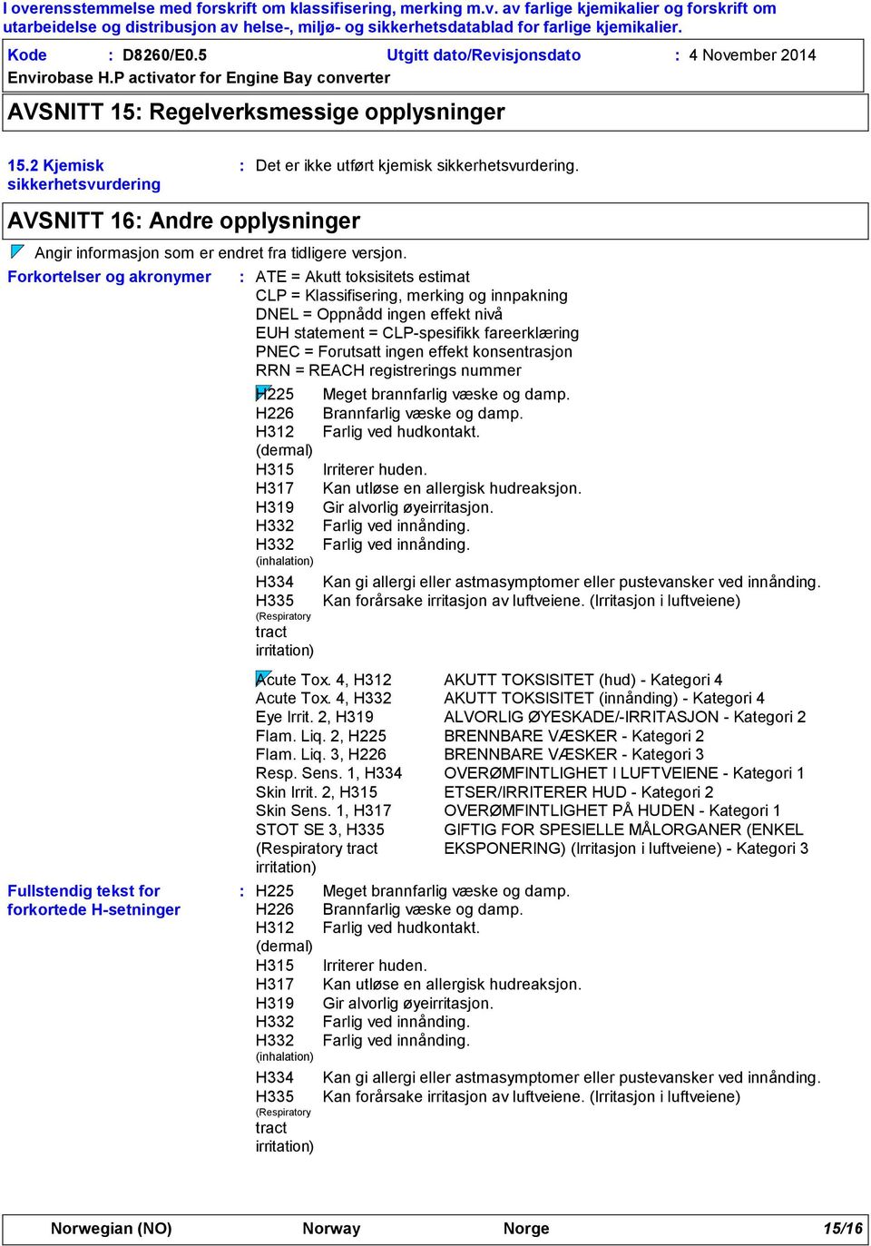 Forkortelser og akronymer Fullstendig tekst for forkortede H-setninger Det er ikke utført kjemisk sikkerhetsvurdering.