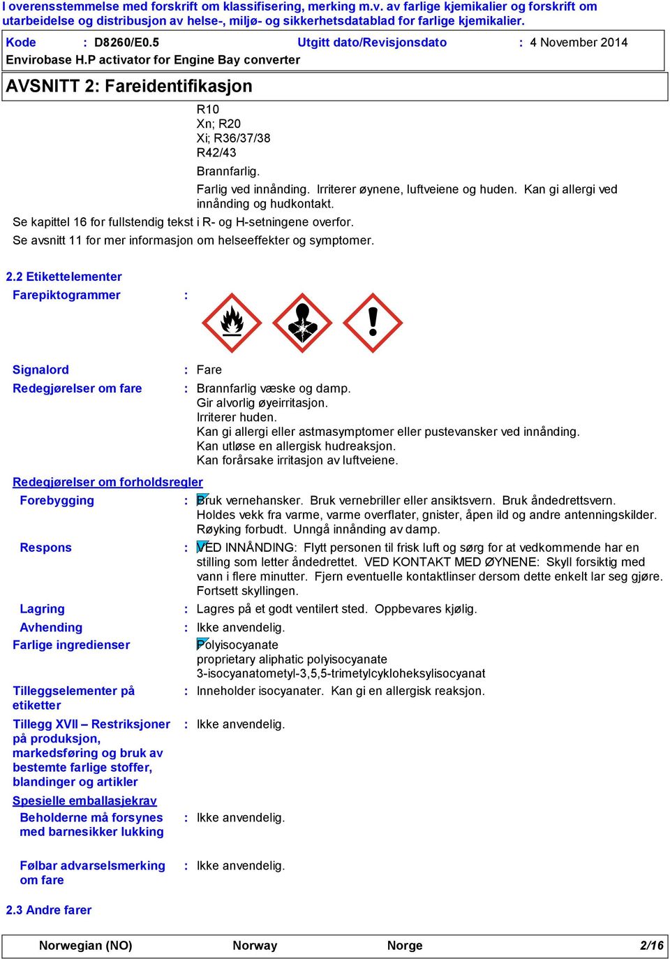 2 Etikettelementer Farepiktogrammer Signalord Redegjørelser om fare Redegjørelser om forholdsregler Forebygging Respons Lagring Fare Brannfarlig væske og damp. Gir alvorlig øyeirritasjon.