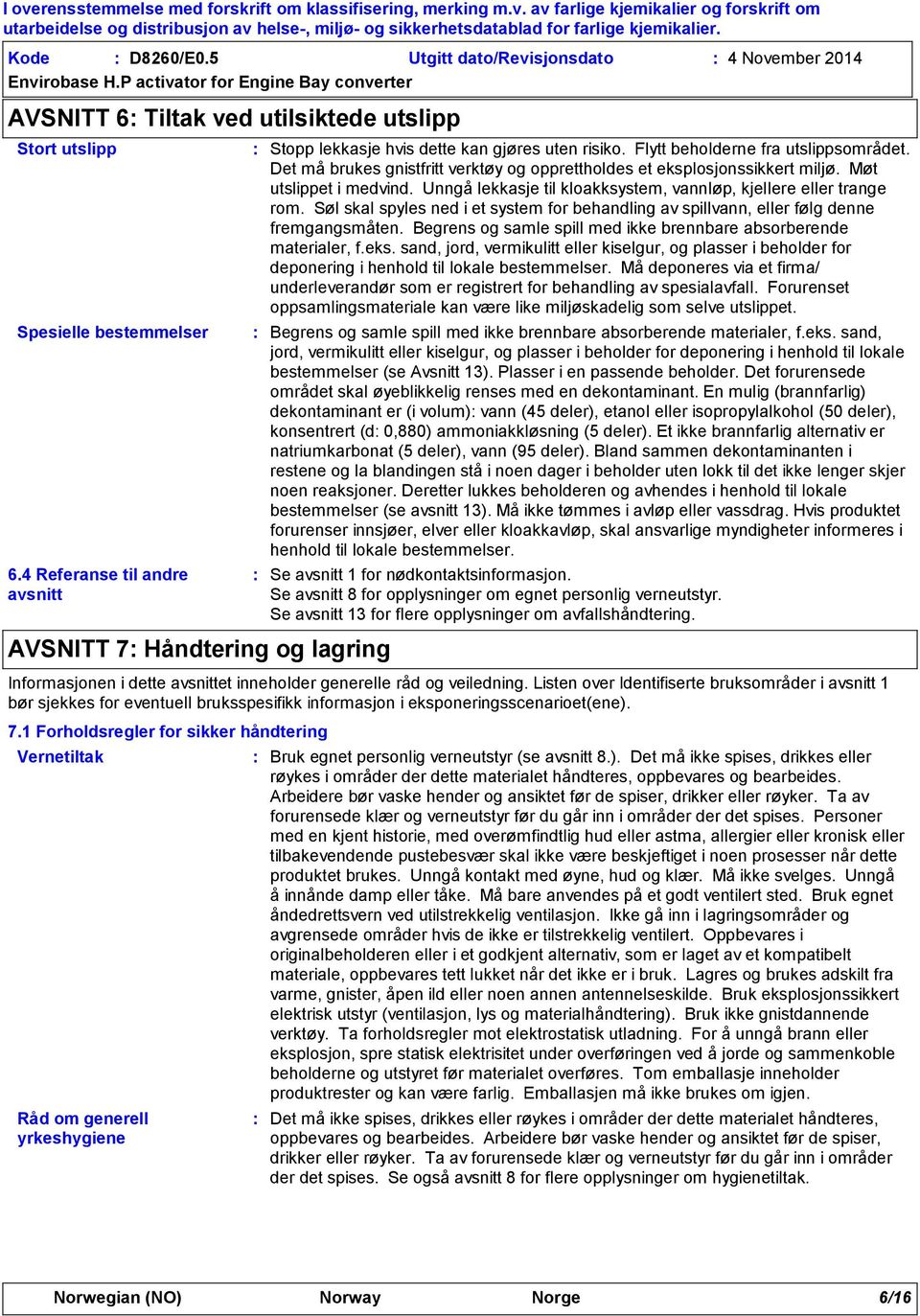 Det må brukes gnistfritt verktøy og opprettholdes et eksplosjonssikkert miljø. Møt utslippet i medvind. Unngå lekkasje til kloakksystem, vannløp, kjellere eller trange rom.