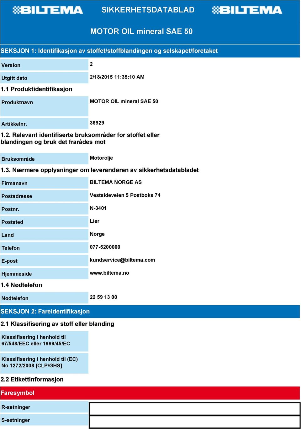 929 1.2. Relevant identifiserte bruksområder for stoffet eller blandingen og bruk det frarådes mot Bruksområde Motorolje 1.3.