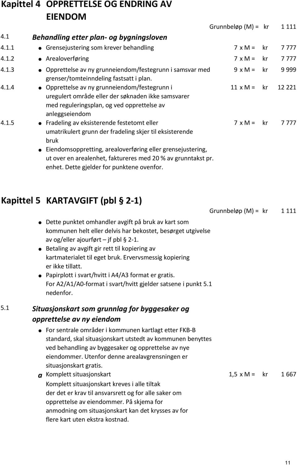 1.5 Fradeling av eksisterende festetomt eller umatrikulert grunn der fradeling skjer til eksisterende bruk Eiendomsoppretting, arealoverføring eller grensejustering, ut over en arealenhet, faktureres