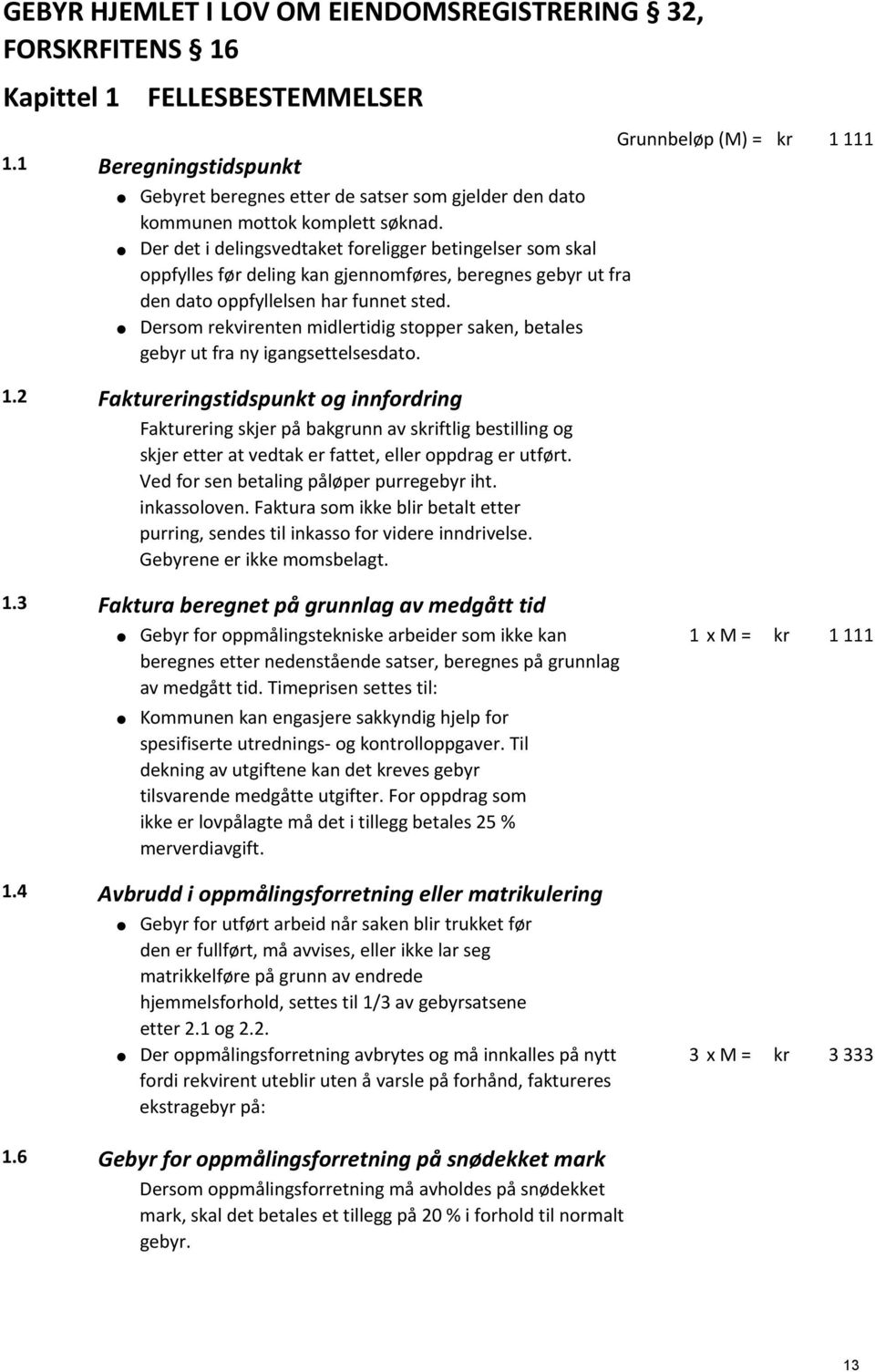 Der det i delingsvedtaket foreligger betingelser som skal oppfylles før deling kan gjennomføres, beregnes gebyr ut fra den dato oppfyllelsen har funnet sted.