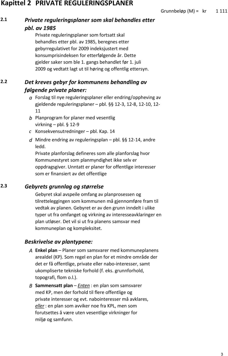 juli 2009 og vedtatt lagt ut til høring og offentlig ettersyn. Grunnbeløp (M) = kr 1111 2.