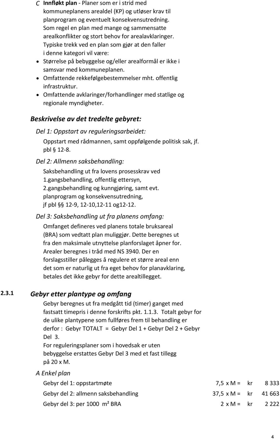 Typiske trekk ved en plan som gjør at den faller i denne kategori vil være: Størrelse på bebyggelse og/eller arealformål er ikke i samsvar med kommuneplanen. Omfattende rekkefølgebestemmelser mht.