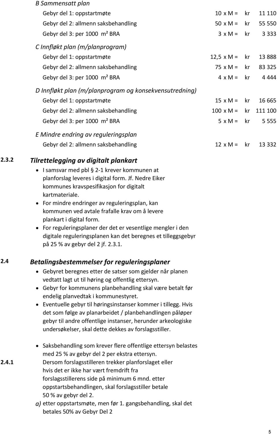 del 1: oppstartmøte 15 x M = kr 16665 Gebyr del 2: allmenn saksbehandling 100 x M = kr 111 100 Gebyr del 3: per 1000 m² BRA 5 x M = kr 5555 E Mindre endring av reguleringsplan Gebyr del 2: allmenn