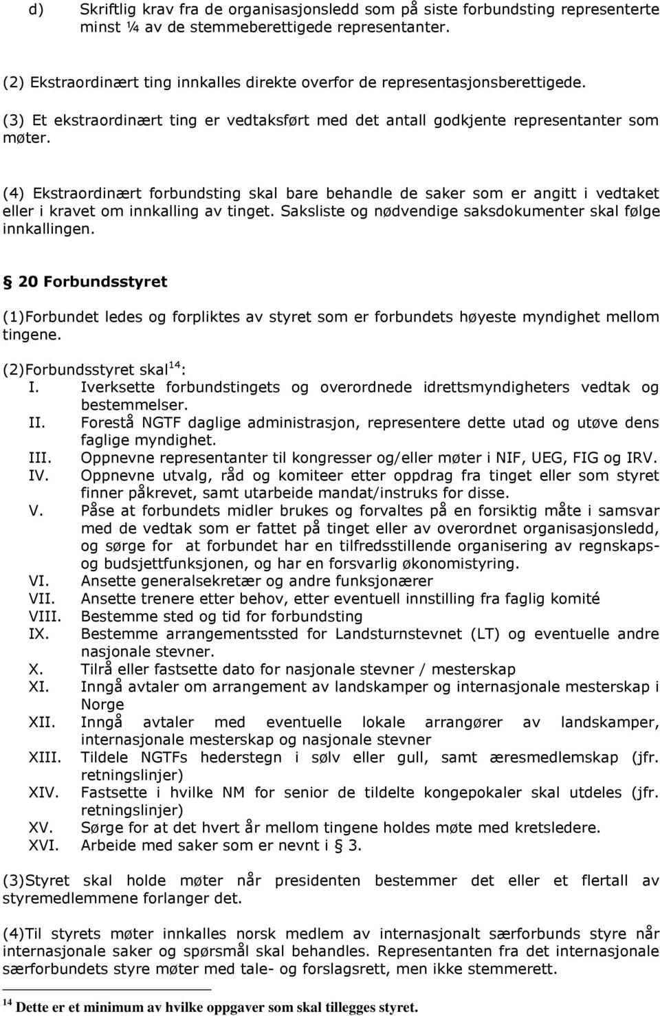 (4) Ekstraordinært forbundsting skal bare behandle de saker som er angitt i vedtaket eller i kravet om innkalling av tinget. Saksliste og nødvendige saksdokumenter skal følge innkallingen.