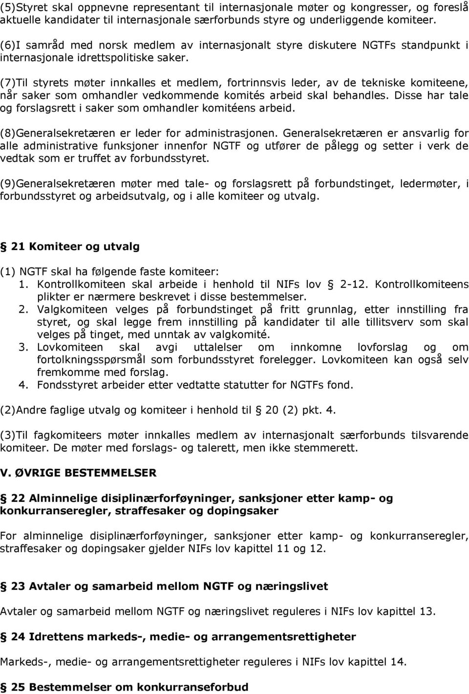 (7)Til styrets møter innkalles et medlem, fortrinnsvis leder, av de tekniske komiteene, når saker som omhandler vedkommende komités arbeid skal behandles.