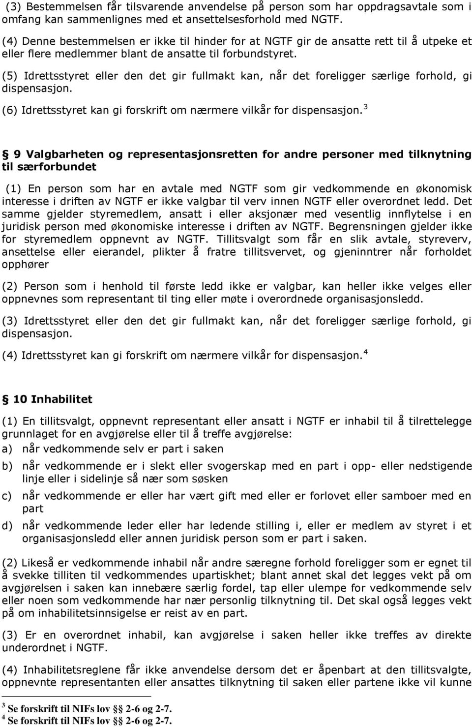 (5) Idrettsstyret eller den det gir fullmakt kan, når det foreligger særlige forhold, gi dispensasjon. (6) Idrettsstyret kan gi forskrift om nærmere vilkår for dispensasjon.