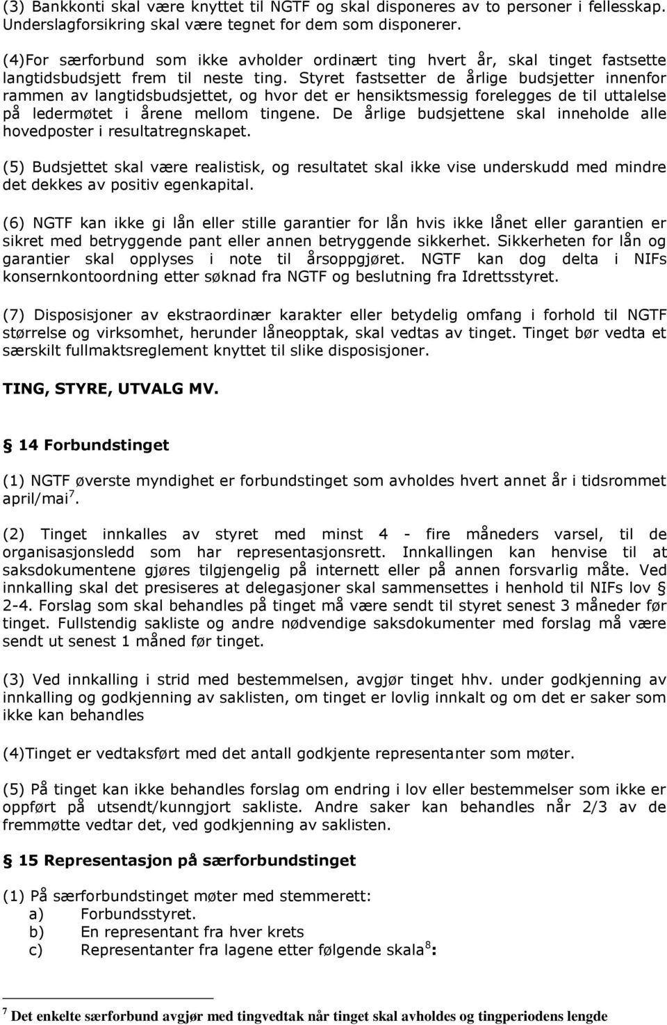 Styret fastsetter de årlige budsjetter innenfor rammen av langtidsbudsjettet, og hvor det er hensiktsmessig forelegges de til uttalelse på ledermøtet i årene mellom tingene.