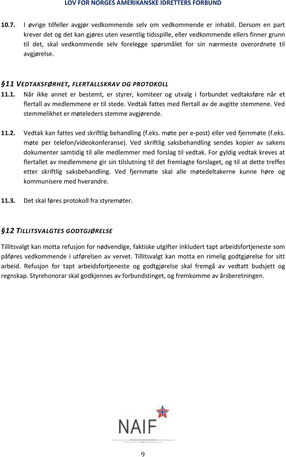 avgjørelse. 11 VEDTAKSFØRHET, FLERTALLSKRAV OG PROTOKOLL 11.1. Når ikke annet er bestemt, er styrer, komiteer og utvalg i forbundet vedtaksføre når et flertall av medlemmene er til stede.