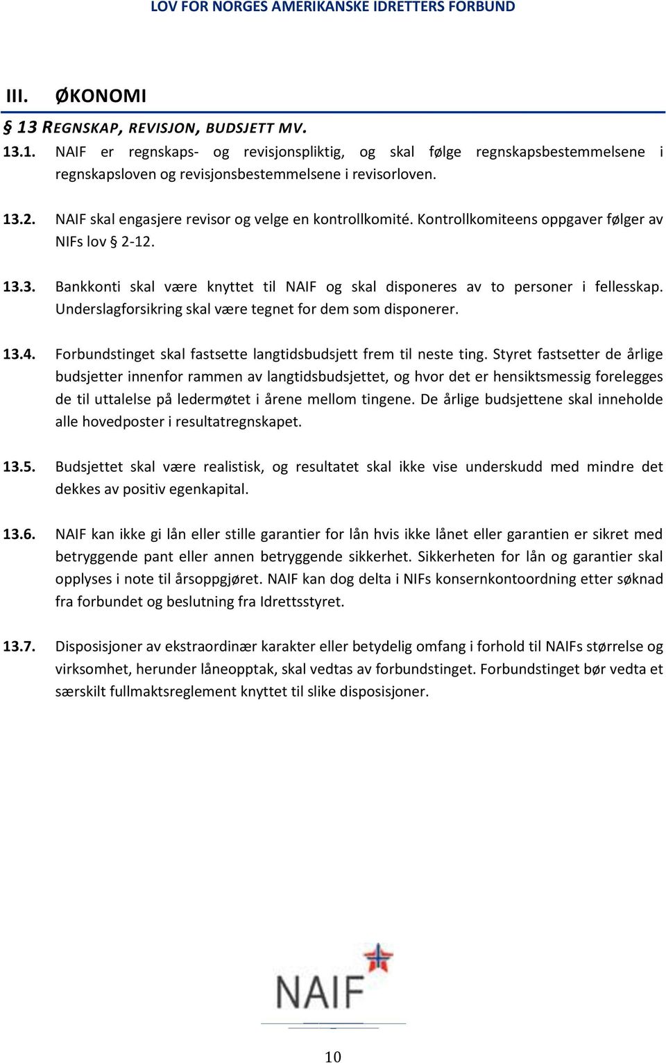 Underslagforsikring skal være tegnet for dem som disponerer. 13.4. Forbundstinget skal fastsette langtidsbudsjett frem til neste ting.