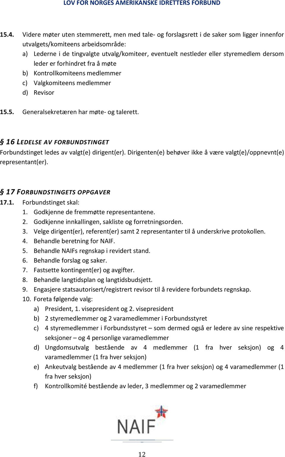 16 LEDELSE AV FORBUNDSTINGET Forbundstinget ledes av valgt(e) dirigent(er). Dirigenten(e) behøver ikke å være valgt(e)/oppnevnt(e) representant(er). 17 FORBUNDSTINGETS OPPGAVER 17.1. Forbundstinget skal: 1.