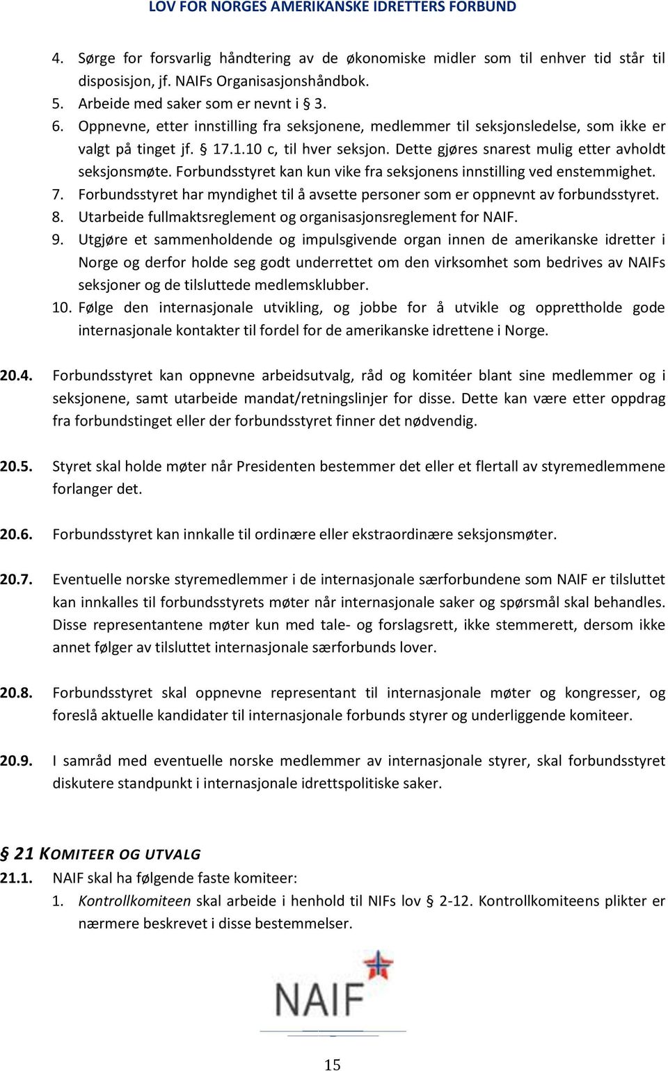 Forbundsstyret kan kun vike fra seksjonens innstilling ved enstemmighet. 7. Forbundsstyret har myndighet til å avsette personer som er oppnevnt av forbundsstyret. 8.