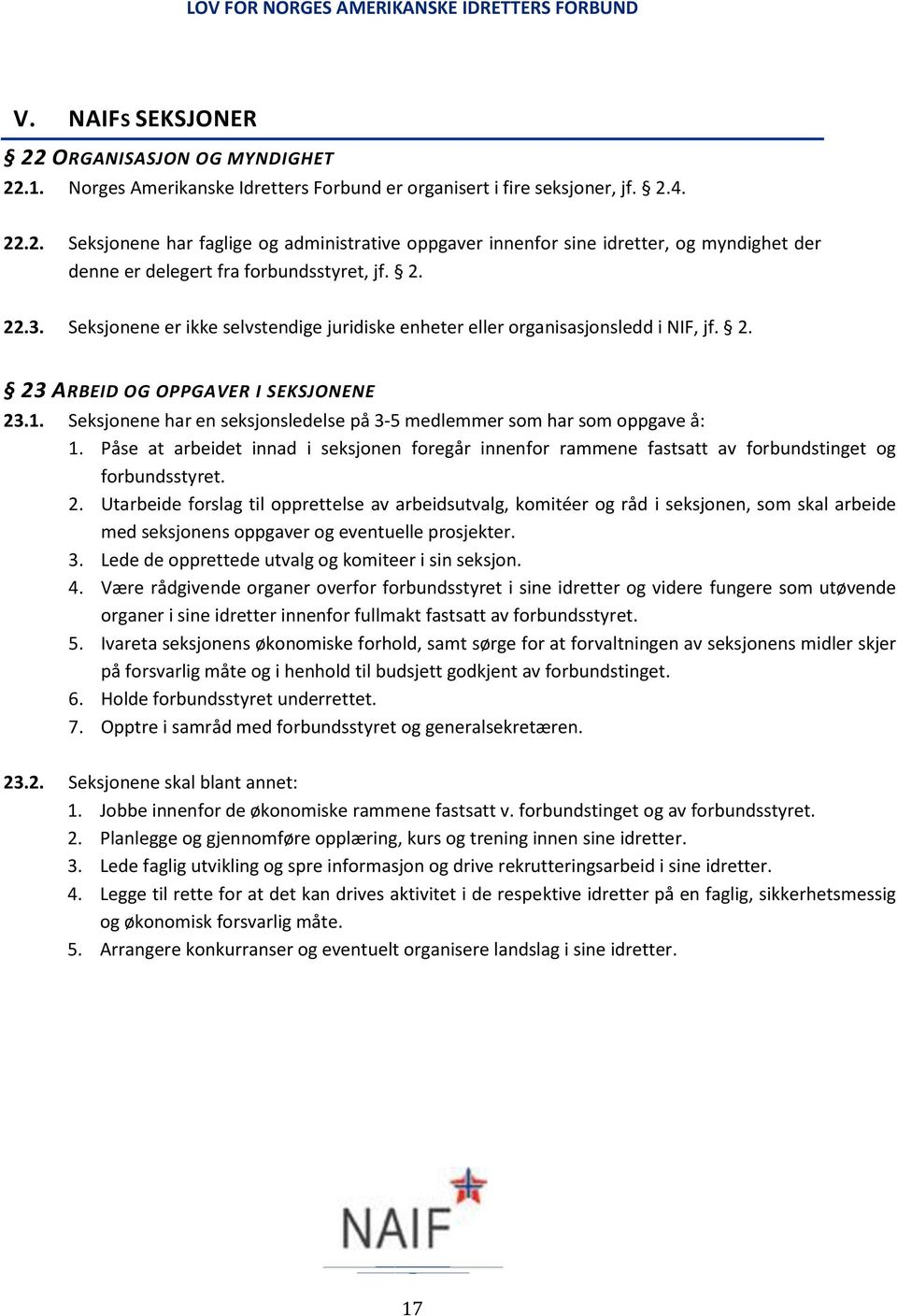 Seksjonene har en seksjonsledelse på 3-5 medlemmer som har som oppgave å: 1. Påse at arbeidet innad i seksjonen foregår innenfor rammene fastsatt av forbundstinget og forbundsstyret. 2.