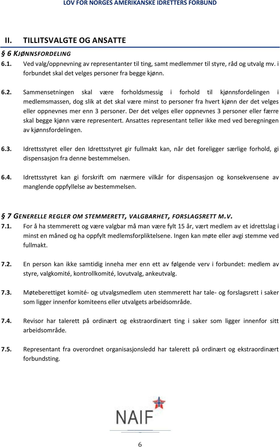 Der det velges eller oppnevnes 3 personer eller færre skal begge kjønn være representert. Ansattes representant teller ikke med ved beregningen av kjønnsfordelingen. 6.3. Idrettsstyret eller den Idrettsstyret gir fullmakt kan, når det foreligger særlige forhold, gi dispensasjon fra denne bestemmelsen.