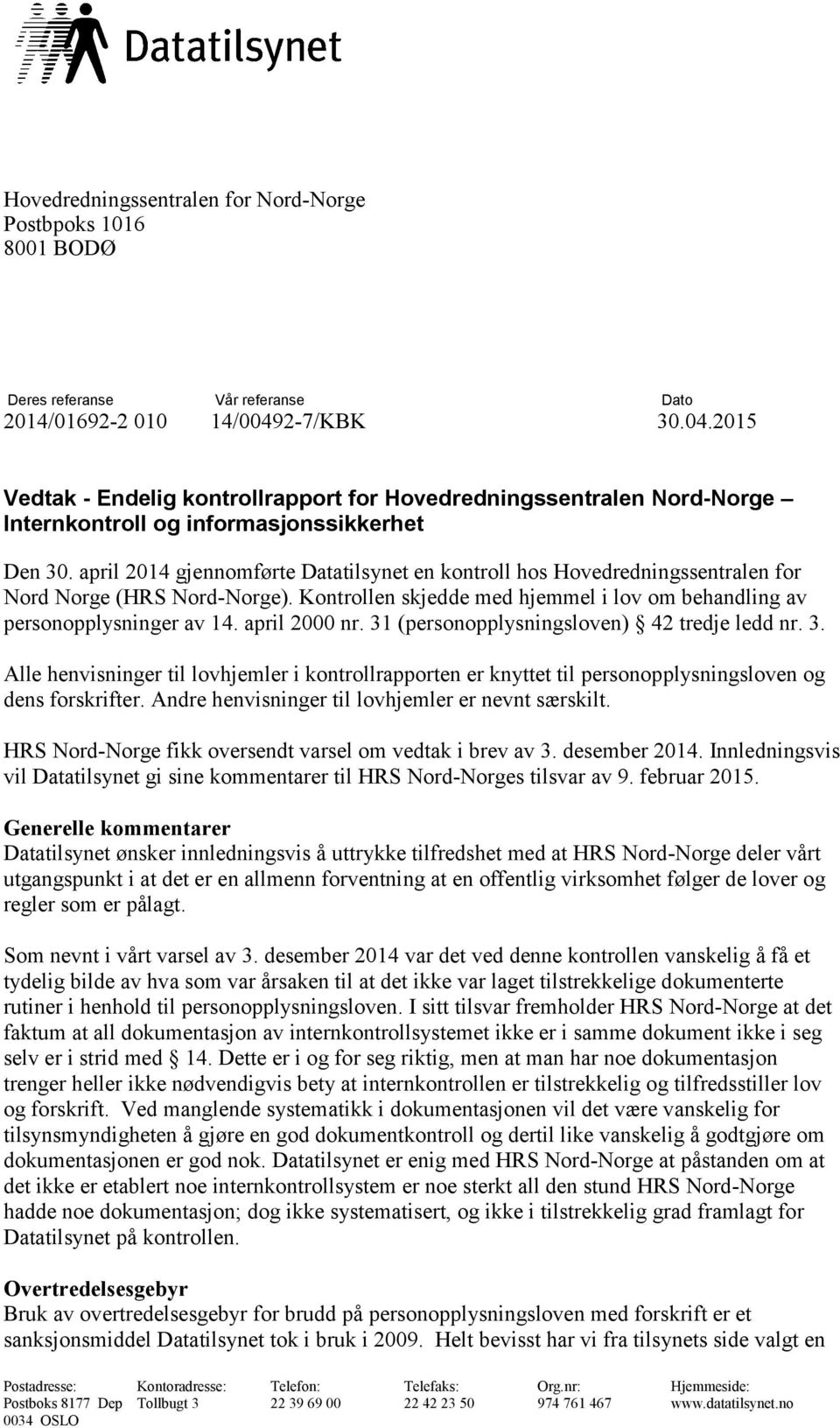 april 2014 gjennomførte Datatilsynet en kontroll hos Hovedredningssentralen for Nord Norge (HRS Nord-Norge). Kontrollen skjedde med hjemmel i lov om behandling av personopplysninger av 14.