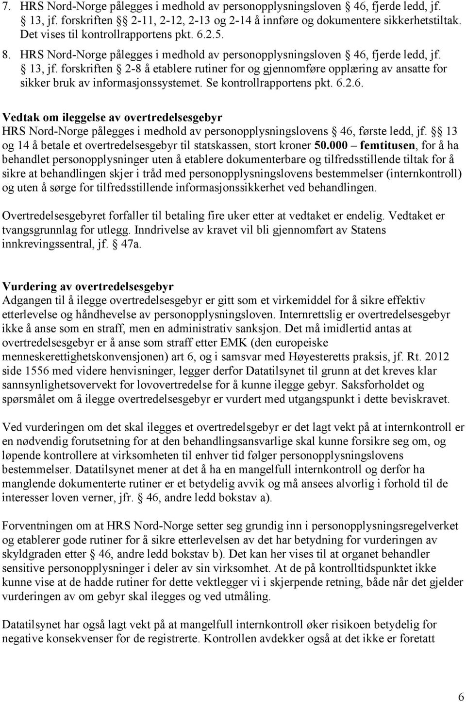 forskriften 2-8 å etablere rutiner for og gjennomføre opplæring av ansatte for sikker bruk av informasjonssystemet. Se kontrollrapportens pkt. 6.