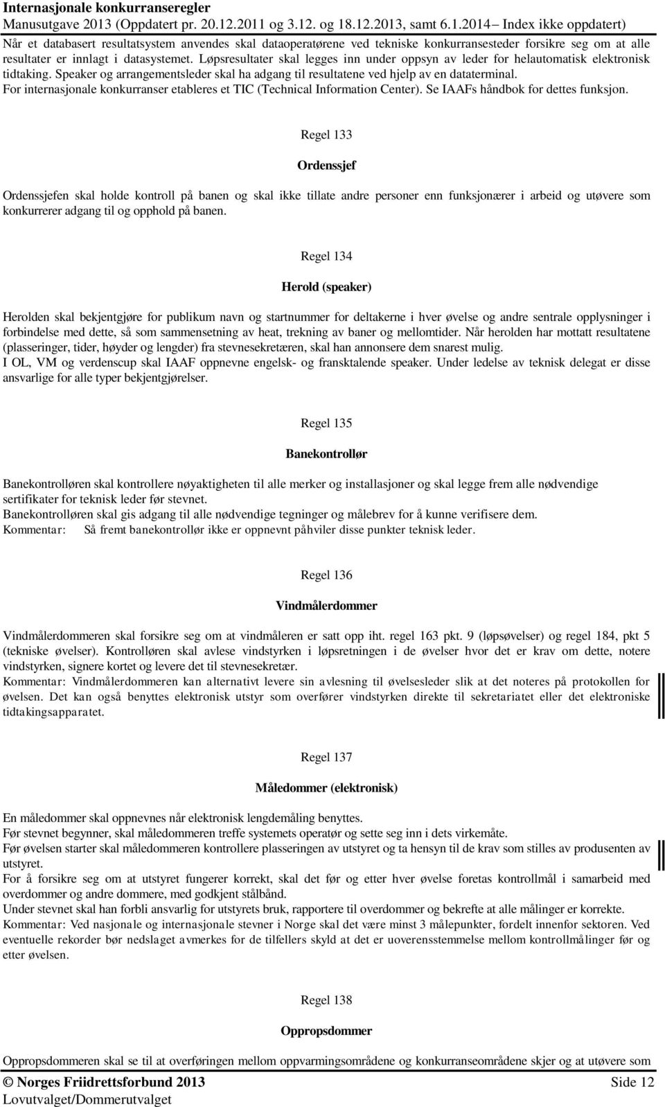 For internasjonale konkurranser etableres et TIC (Technical Information Center). Se IAAFs håndbok for dettes funksjon.