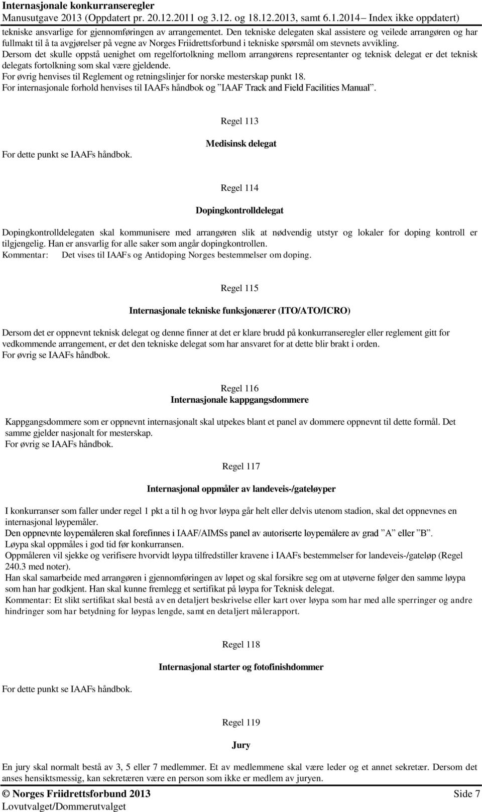 Dersom det skulle oppstå uenighet om regelfortolkning mellom arrangørens representanter og teknisk delegat er det teknisk delegats fortolkning som skal være gjeldende.