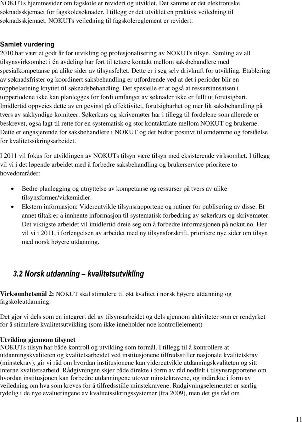 Samling av all tilsynsvirksomhet i én avdeling har ført til tettere kontakt mellom saksbehandlere med spesialkompetanse på ulike sider av tilsynsfeltet. Dette er i seg selv drivkraft for utvikling.