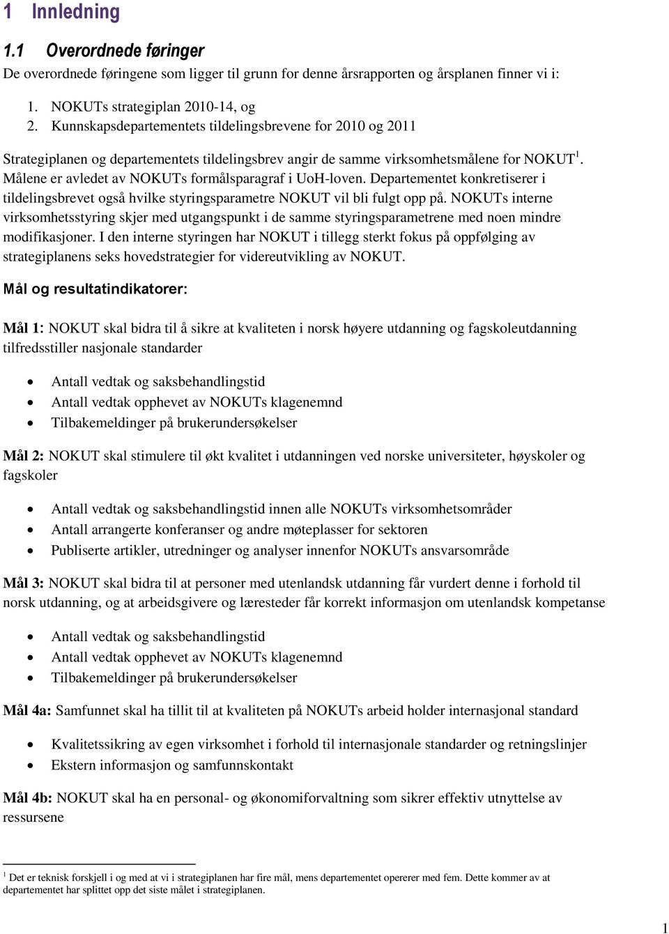 Målene er avledet av NOKUTs formålsparagraf i UoH-loven. Departementet konkretiserer i tildelingsbrevet også hvilke styringsparametre NOKUT vil bli fulgt opp på.