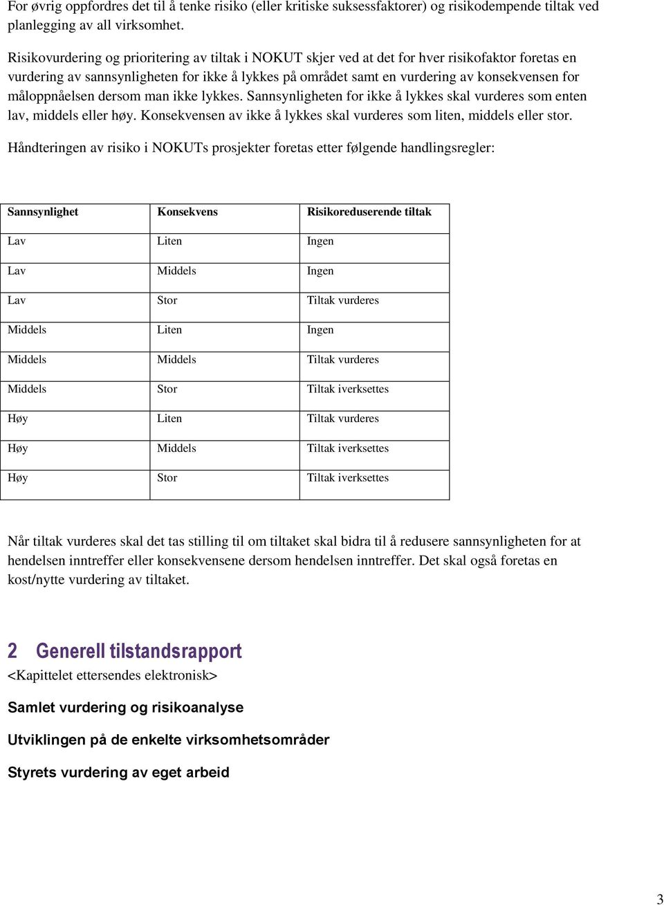 måloppnåelsen dersom man ikke lykkes. Sannsynligheten for ikke å lykkes skal vurderes som enten lav, middels eller høy. Konsekvensen av ikke å lykkes skal vurderes som liten, middels eller stor.