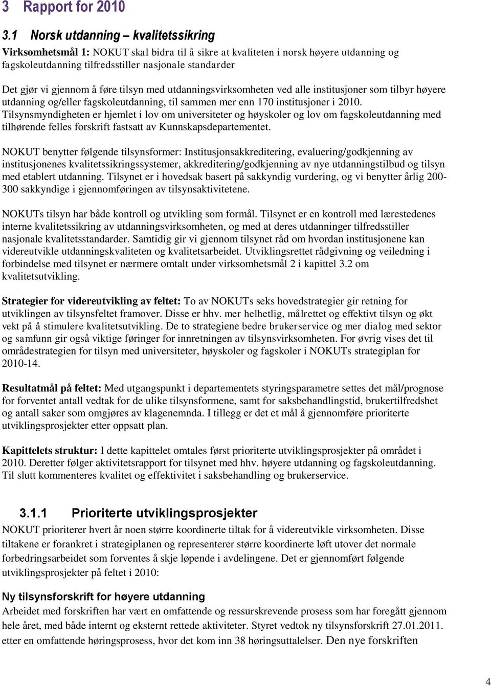 å føre tilsyn med utdanningsvirksomheten ved alle institusjoner som tilbyr høyere utdanning og/eller fagskoleutdanning, til sammen mer enn 170 institusjoner i 2010.