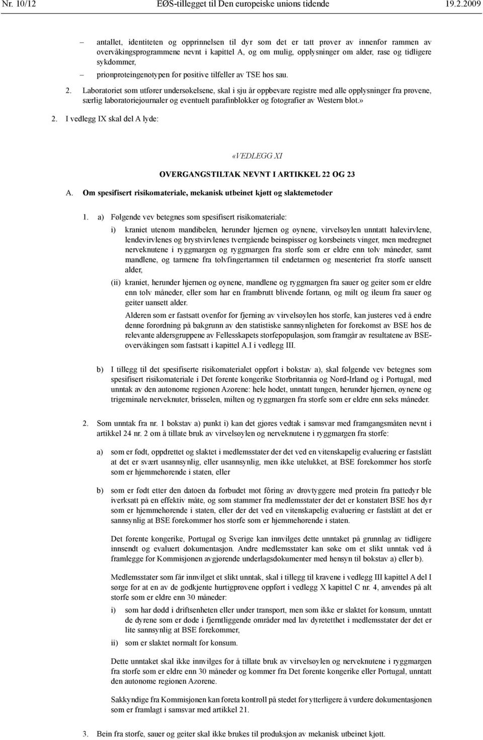 2009 antallet, identiteten og opprinnelsen til dyr som det er tatt prøver av innenfor rammen av overvåkingsprogrammene nevnt i kapittel A, og om mulig, opplysninger om alder, rase og tidligere