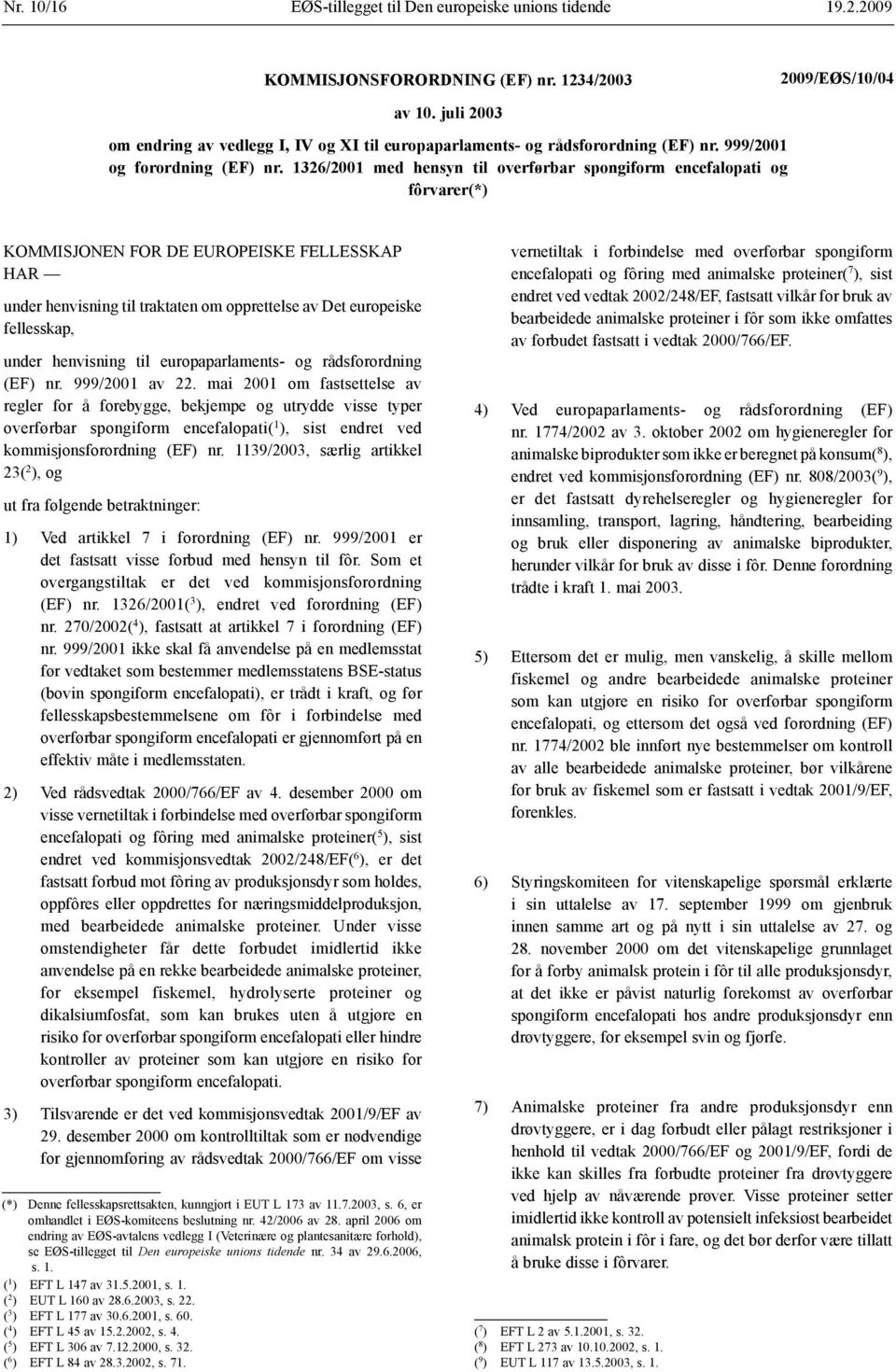 1326/2001 med hensyn til overførbar spongiform encefalopati og fôrvarer(*) KOMMISJONEN FOR DE EUROPEISKE FELLESSKAP HAR under henvisning til traktaten om opprettelse av Det europeiske fellesskap,