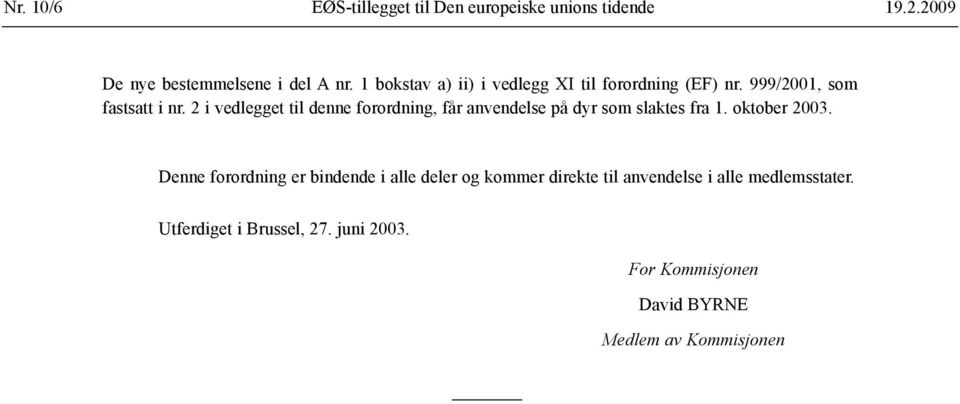 2 i vedlegget til denne forordning, får anvendelse på dyr som slaktes fra 1. oktober 2003.