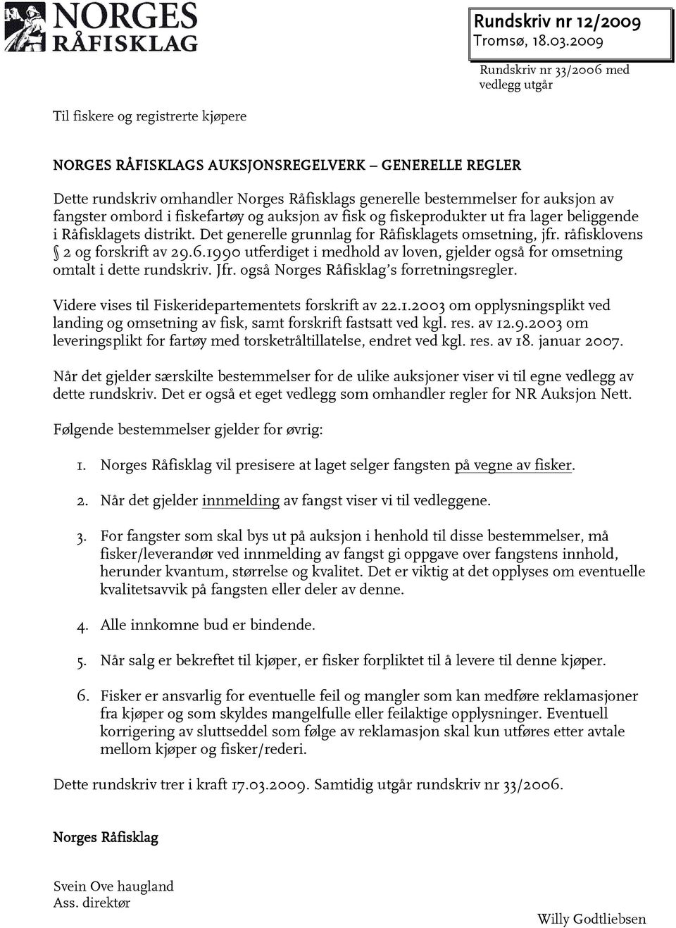 for auksjon av fangster ombord i fiskefartøy og auksjon av fisk og fiskeprodukter ut fra lager beliggende i Råfisklagets distrikt. Det generelle grunnlag for Råfisklagets omsetning, jfr.