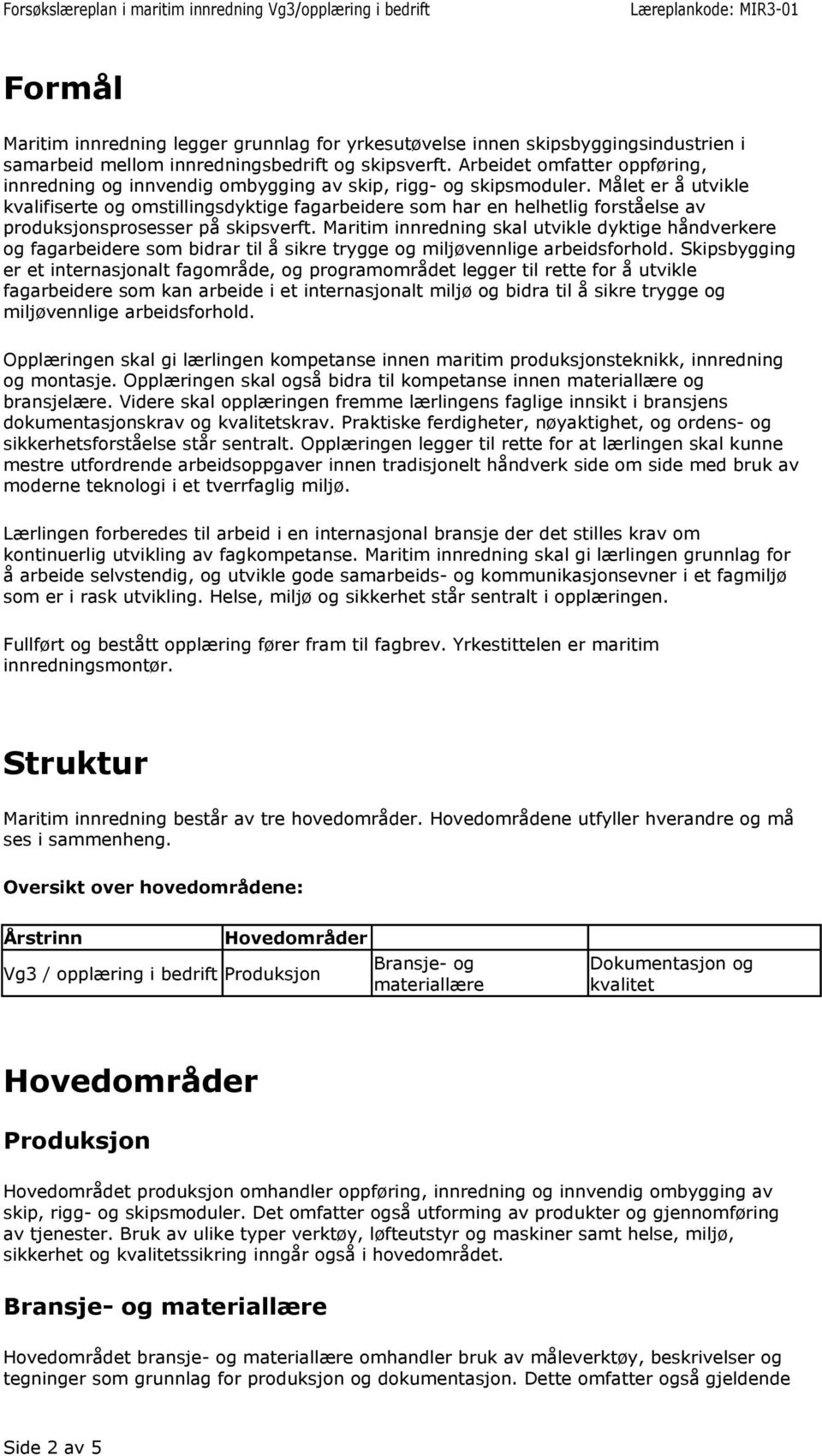 Målet er å utvikle kvalifiserte og omstillingsdyktige fagarbeidere som har en helhetlig forståelse av produksjonsprosesser på skipsverft.