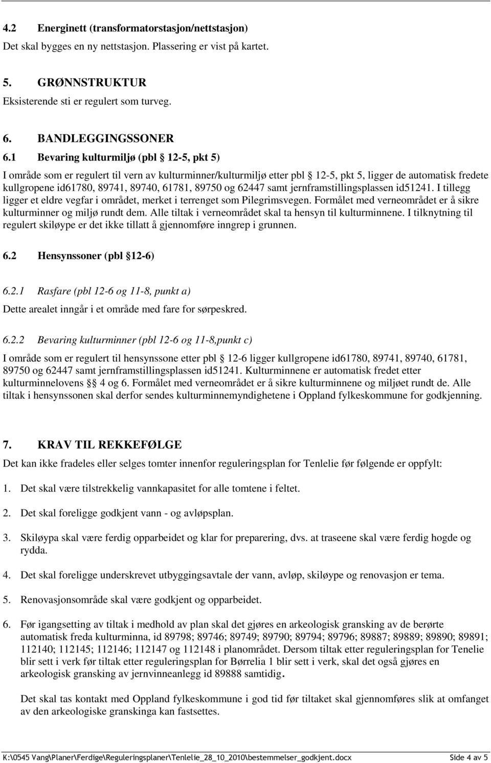 89750 og 62447 samt jernframstillingsplassen id51241. I tillegg ligger et eldre vegfar i området, merket i terrenget som Pilegrimsvegen.