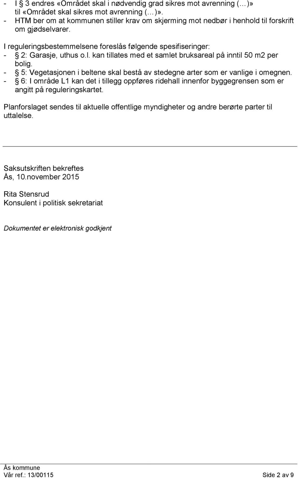 - 5: Vegetasjonen i beltene skal bestå av stedegne arter som er vanlige i omegnen. - 6: I område L1 kan det i tillegg oppføres ridehall innenfor byggegrensen som er angitt på reguleringskartet.