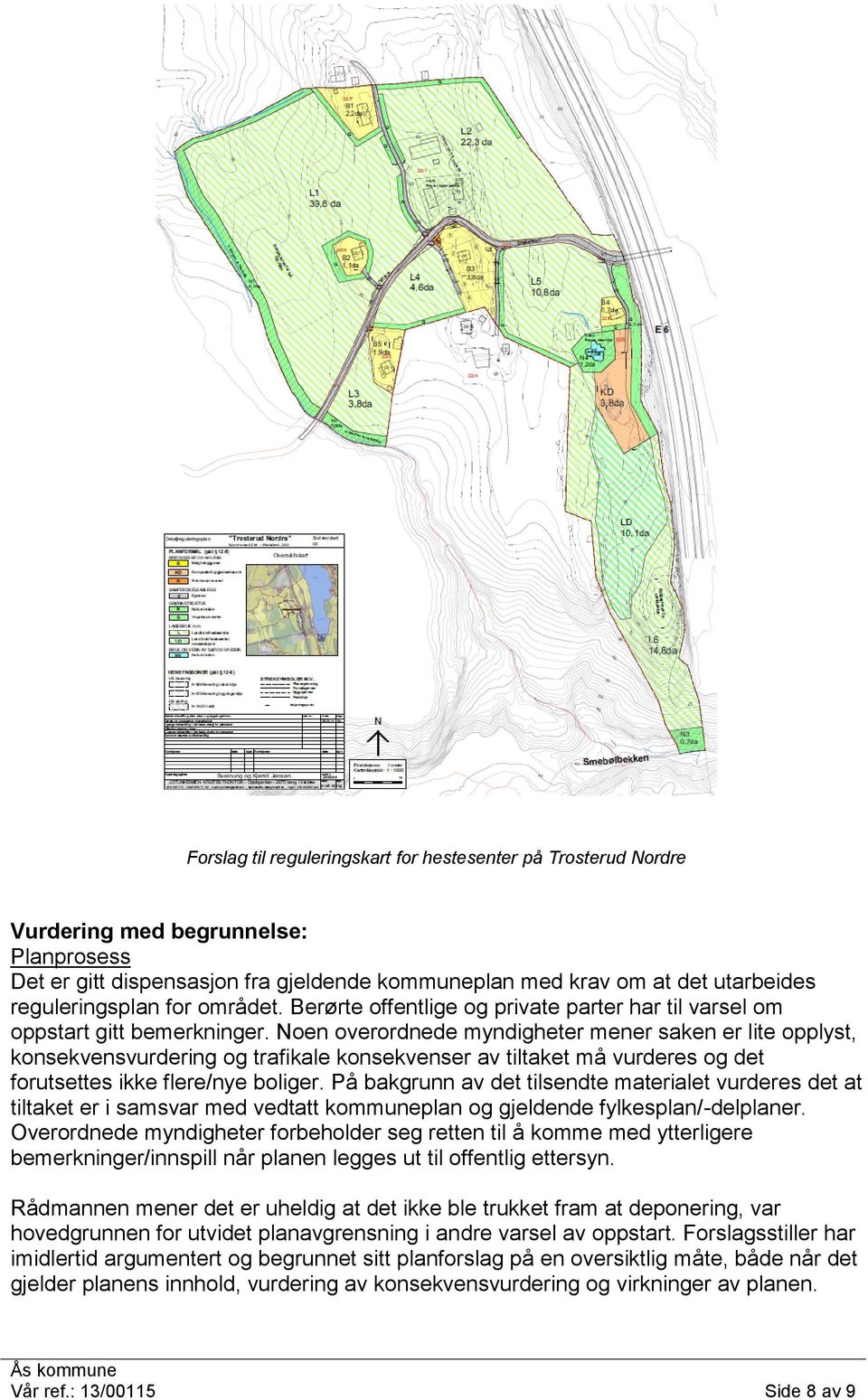 Noen overordnede myndigheter mener saken er lite opplyst, konsekvensvurdering og trafikale konsekvenser av tiltaket må vurderes og det forutsettes ikke flere/nye boliger.