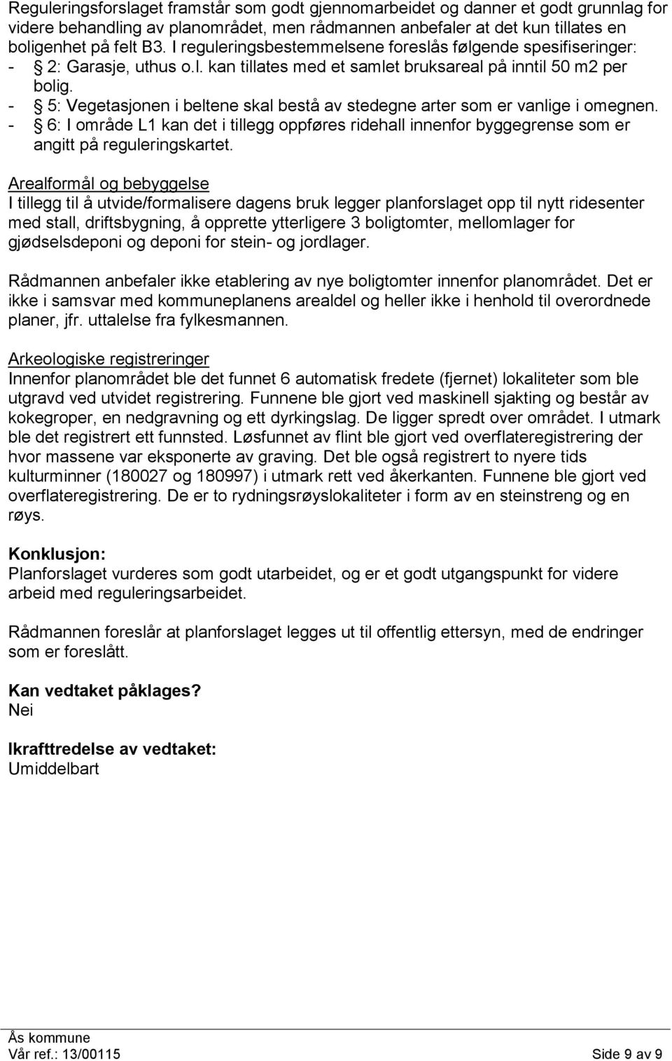 - 5: Vegetasjonen i beltene skal bestå av stedegne arter som er vanlige i omegnen. - 6: I område L1 kan det i tillegg oppføres ridehall innenfor byggegrense som er angitt på reguleringskartet.