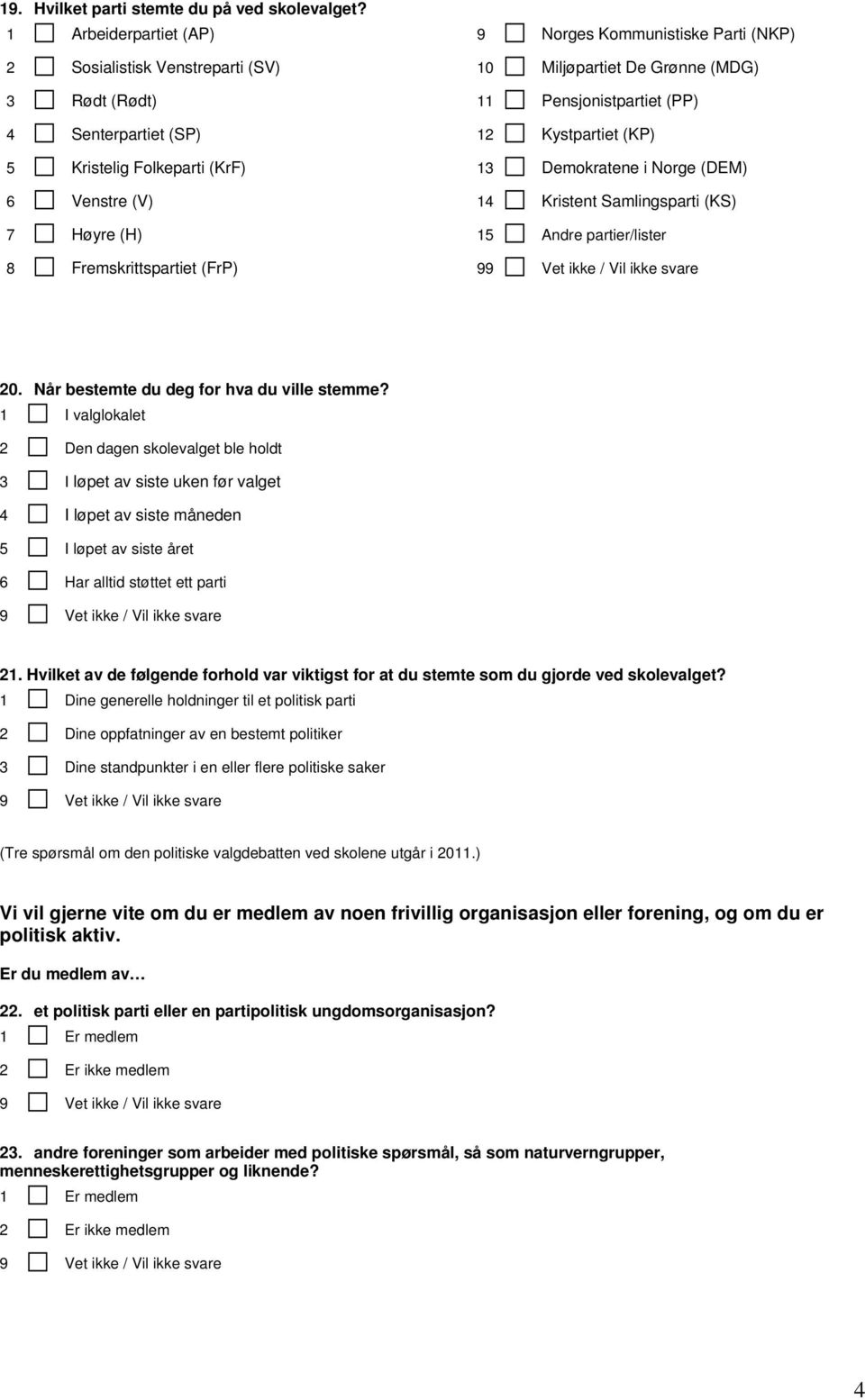 Parti (NKP) 10 Miljøpartiet De Grønne (MDG) 11 Pensjonistpartiet (PP) 12 Kystpartiet (KP) 13 Demokratene i Norge (DEM) 14 Kristent Samlingsparti (KS) 15 Andre partier/lister 9 20.