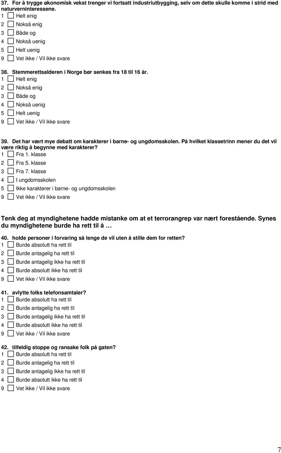 klasse 4 I ungdomsskolen 5 Ikke karakterer i barne- og ungdomsskolen Tenk deg at myndighetene hadde mistanke om at et terrorangrep var nært forestående. Synes du myndighetene burde ha rett til å 40.