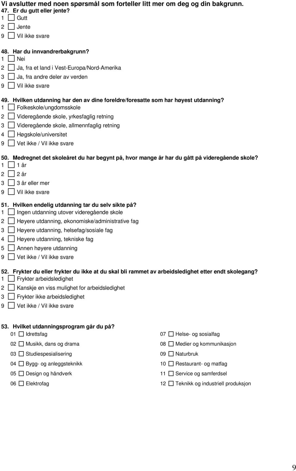 1 Folkeskole/ungdomsskole 2 Videregående skole, yrkesfaglig retning 3 Videregående skole, allmennfaglig retning 4 Høgskole/universitet 50.