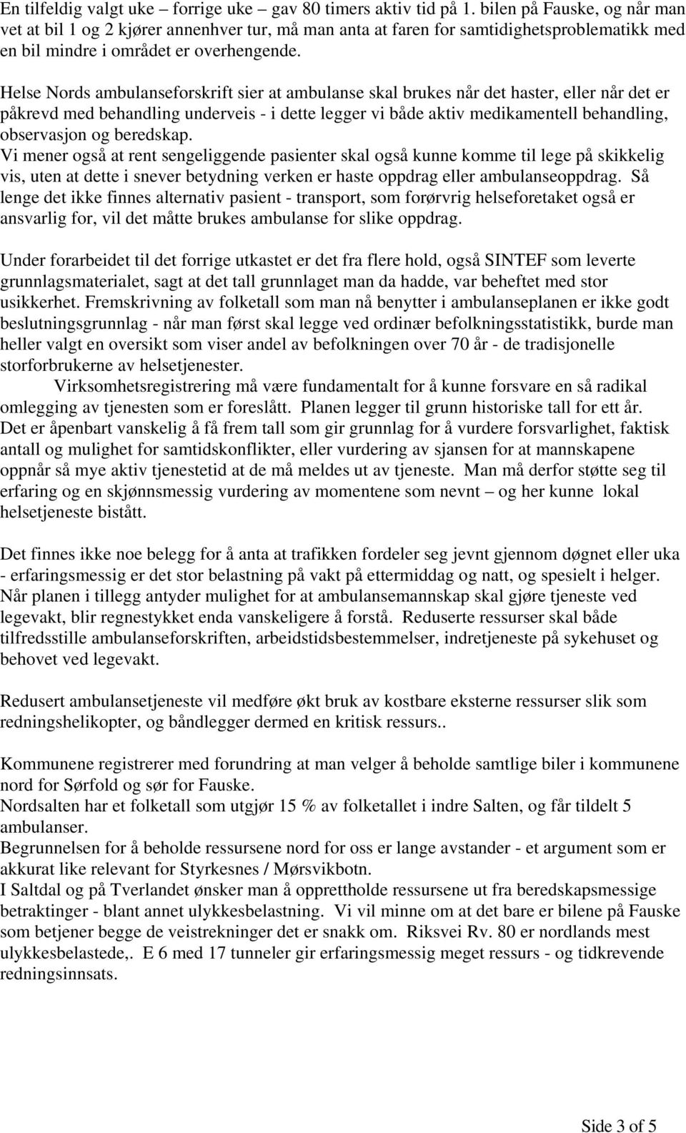 Helse Nords ambulanseforskrift sier at ambulanse skal brukes når det haster, eller når det er påkrevd med behandling underveis - i dette legger vi både aktiv medikamentell behandling, observasjon og