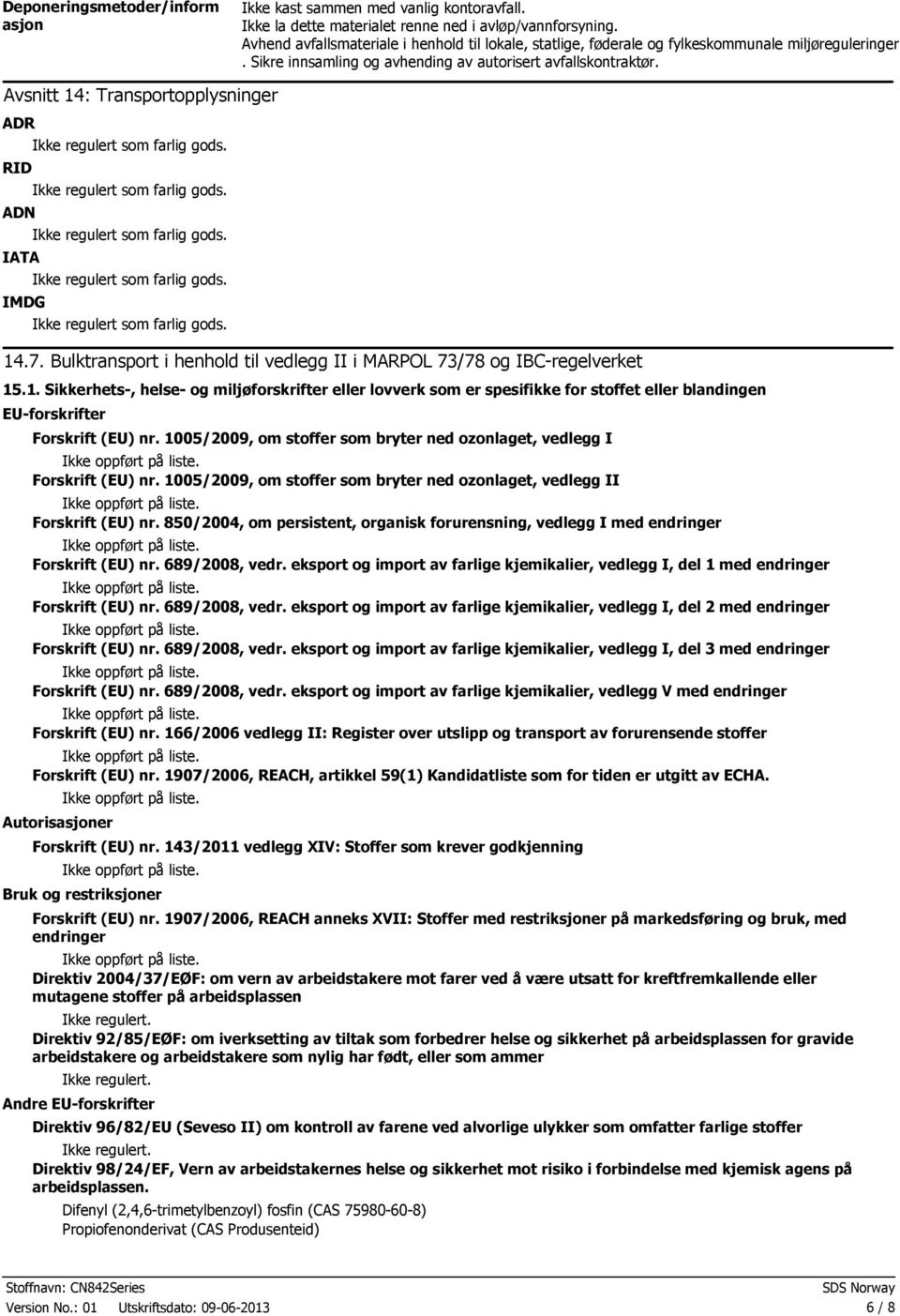 Avsnitt 14: Transportopplysninger ADR RID ADN IATA IMDG 14.7. Bulktransport i henhold til vedlegg II i MARPOL 73/78 og IBCregelverket 15.1. Sikkerhets, helse og miljøforskrifter eller lovverk som er spesifikke for stoffet eller blandingen EUforskrifter Forskrift (EU) nr.