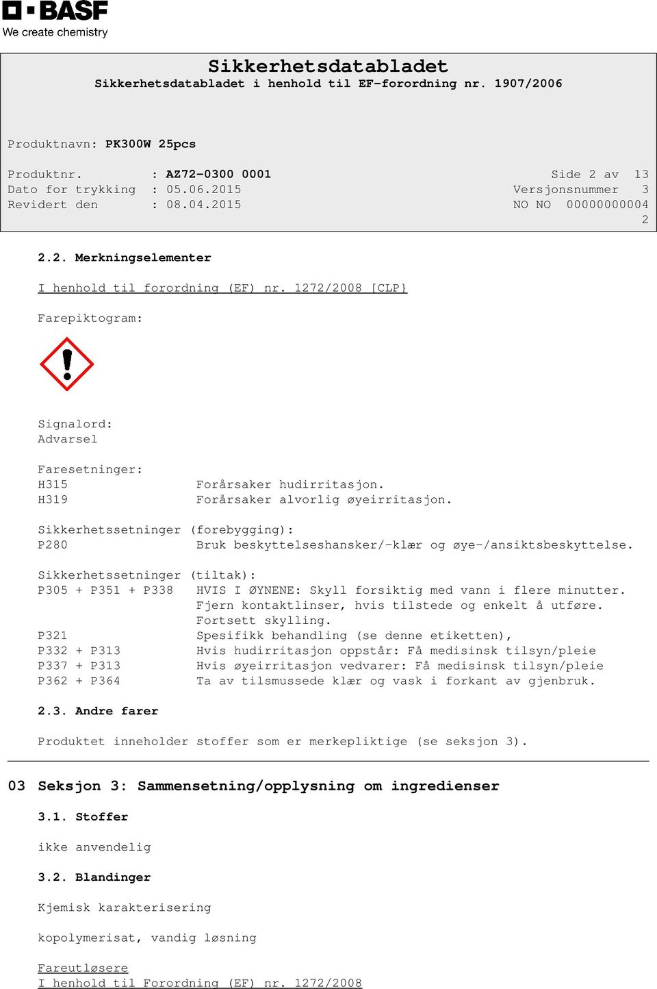 Sikkerhetssetninger (forebygging): P280 Bruk beskyttelseshansker/-klær og øye-/ansiktsbeskyttelse.