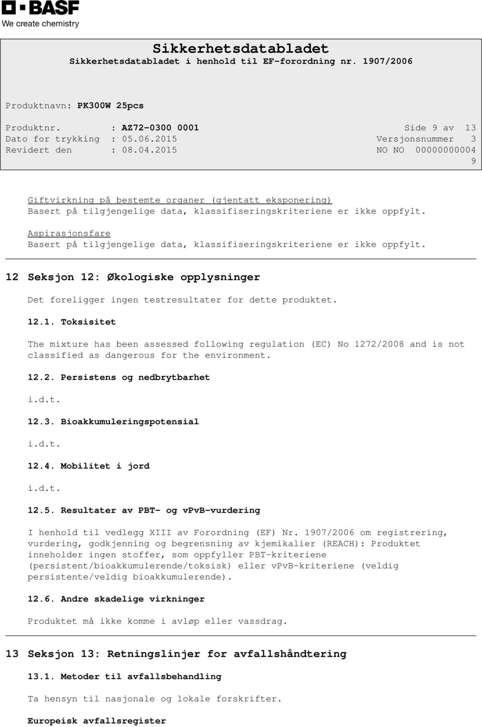 12.1. Toksisitet The mixture has been assessed following regulation (EC) No 1272/2008 and is not classified as dangerous for the environment. 12.2. Persistens og nedbrytbarhet i.d.t. 12.3.