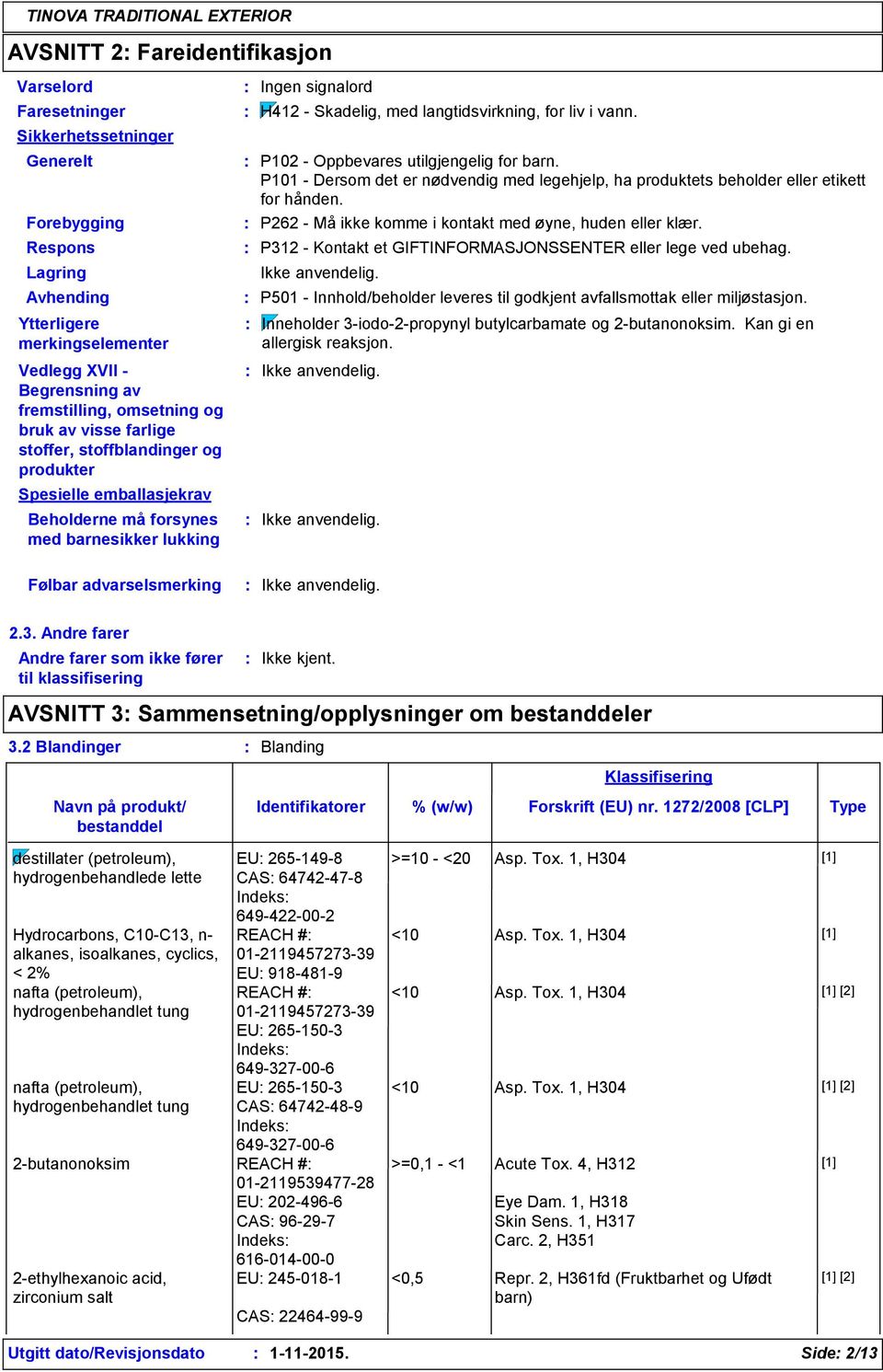 for liv i vann. P102 - Oppbevares utilgjengelig for barn. P101 - Dersom det er nødvendig med legehjelp, ha produktets beholder eller etikett for hånden.