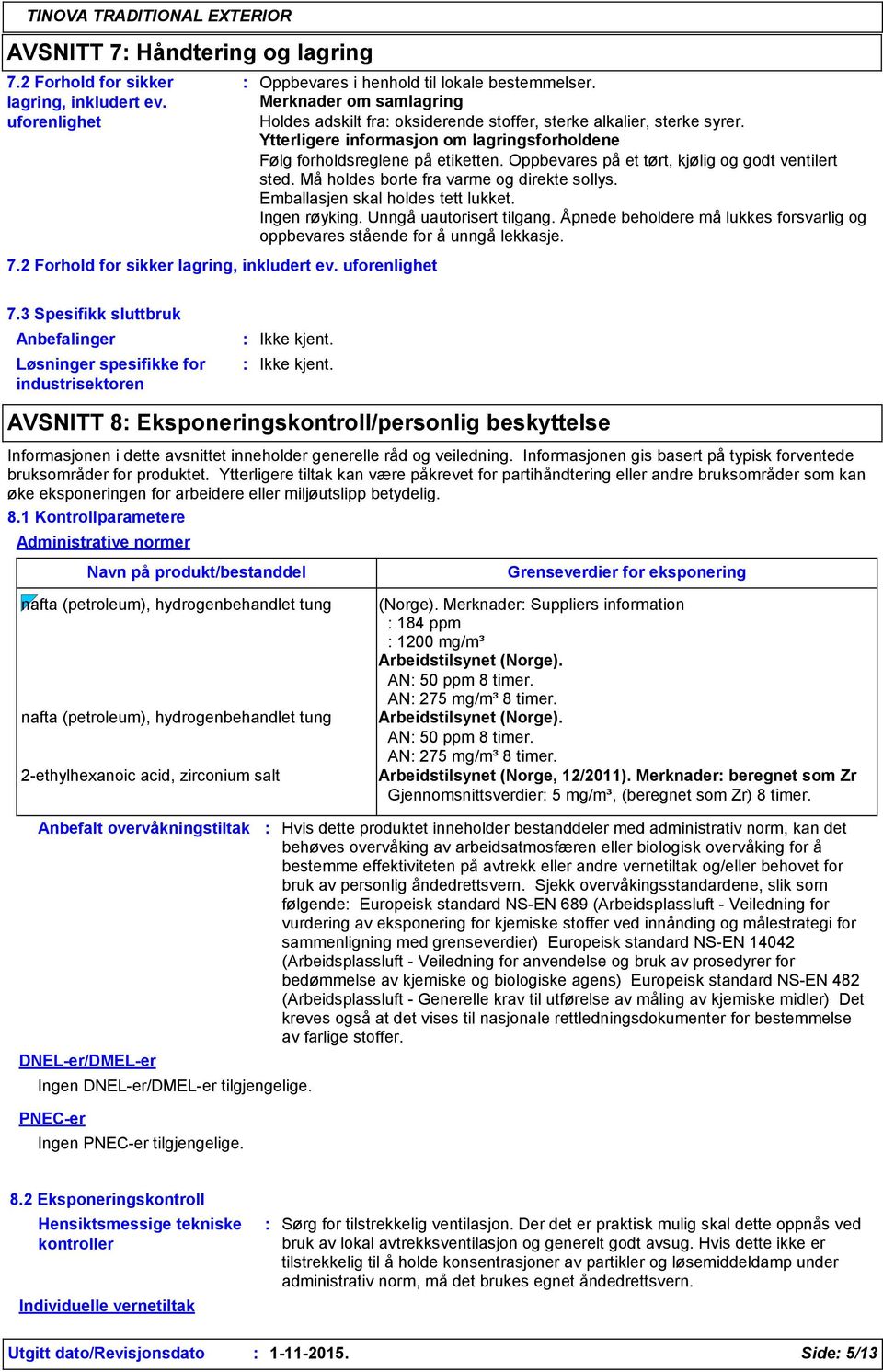 Oppbevares på et tørt, kjølig og godt ventilert sted. Må holdes borte fra varme og direkte sollys. Emballasjen skal holdes tett lukket. Ingen røyking. Unngå uautorisert tilgang.