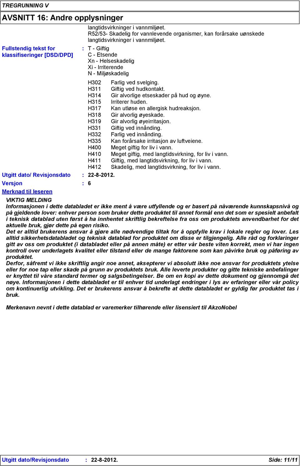 T - Giftig C - Etsende Xn - Helseskadelig Xi - Irriterende N - Miljøskadelig H302 Farlig ved svelging. H311 Giftig ved hudkontakt. H314 Gir alvorlige etseskader på hud og øyne. H315 Irriterer huden.