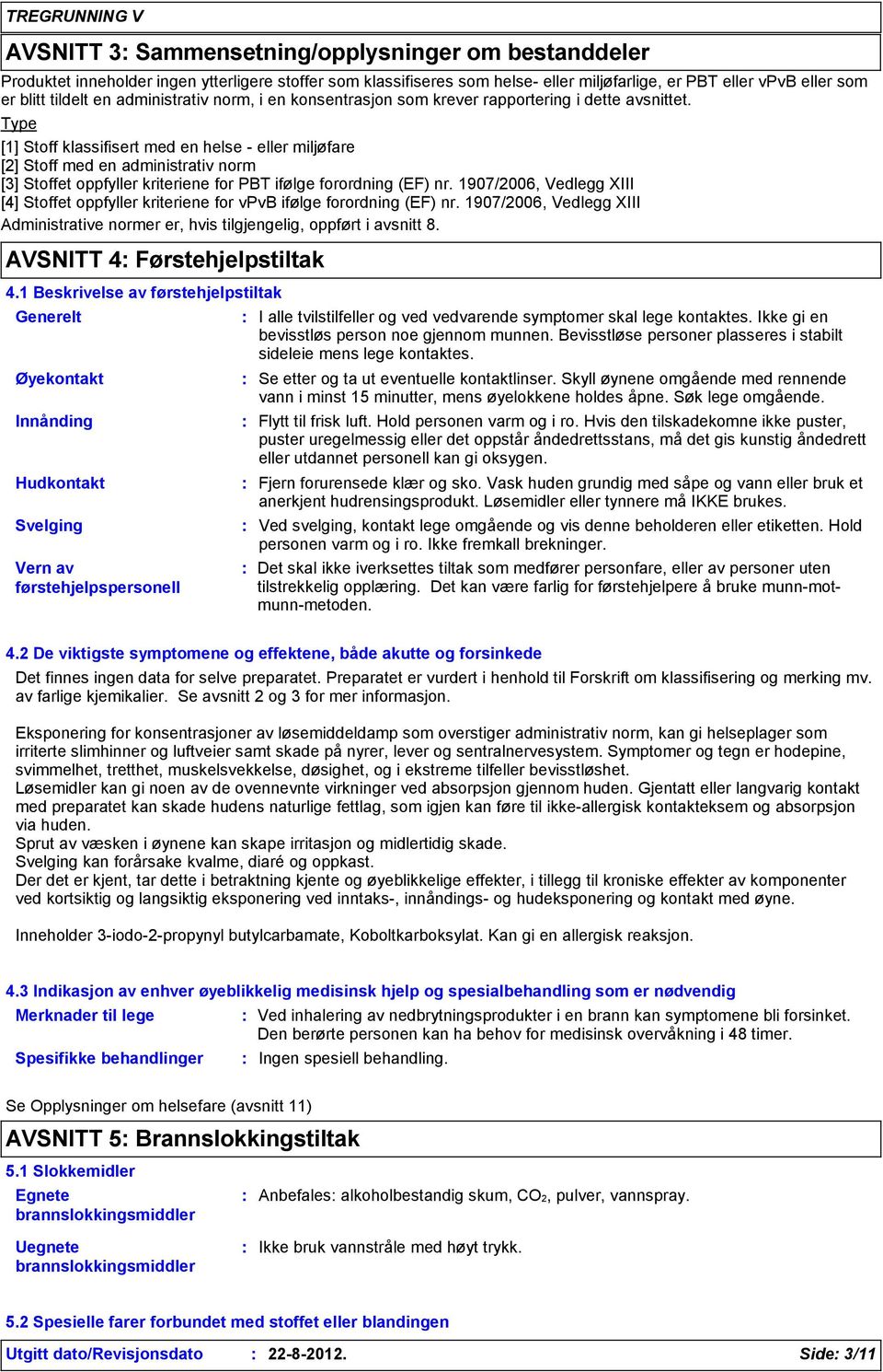 Type [1] Stoff klassifisert med en helse - eller miljøfare [2] Stoff med en administrativ norm [3] Stoffet oppfyller kriteriene for PBT ifølge forordning (EF) nr.