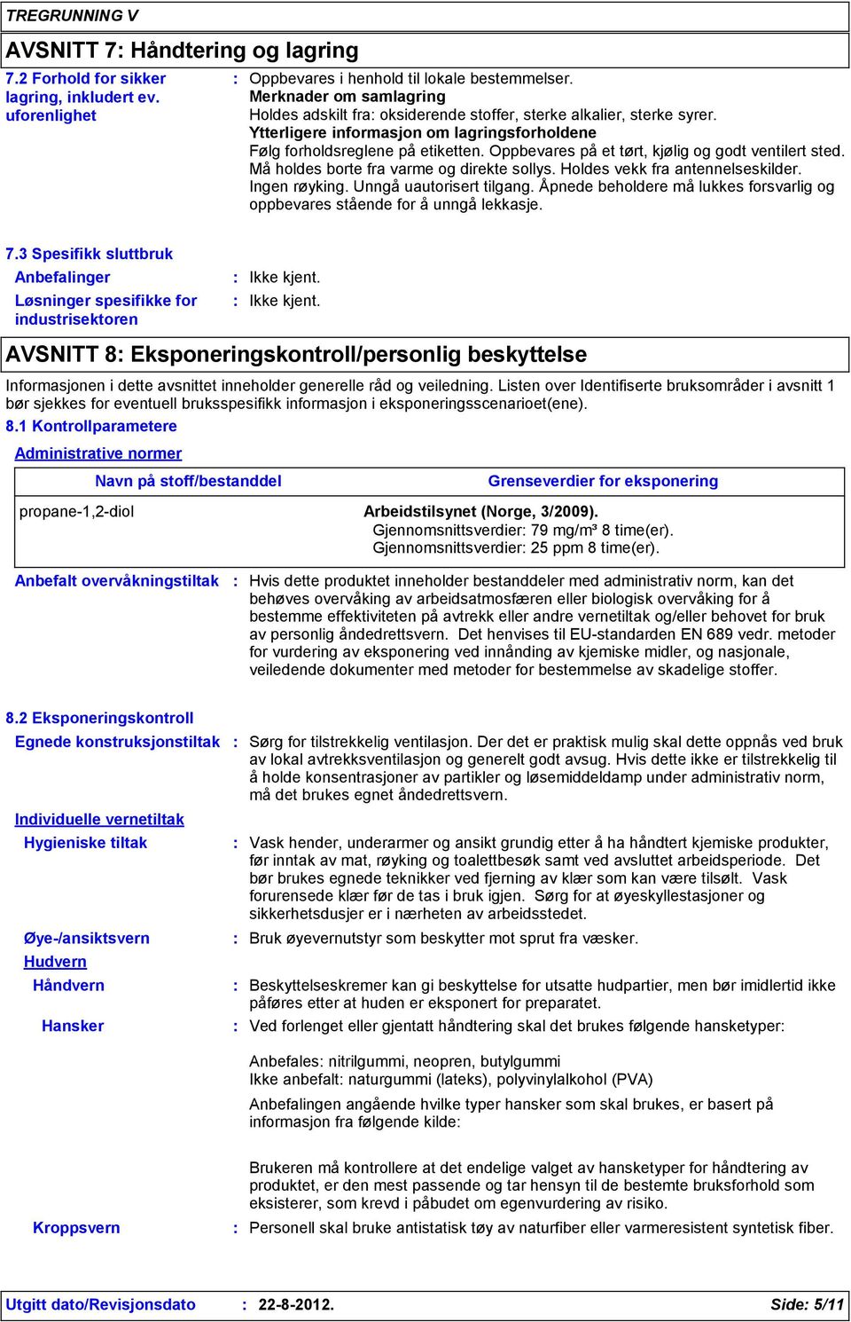 Oppbevares på et tørt, kjølig og godt ventilert sted. Må holdes borte fra varme og direkte sollys. Holdes vekk fra antennelseskilder. Ingen røyking. Unngå uautorisert tilgang.