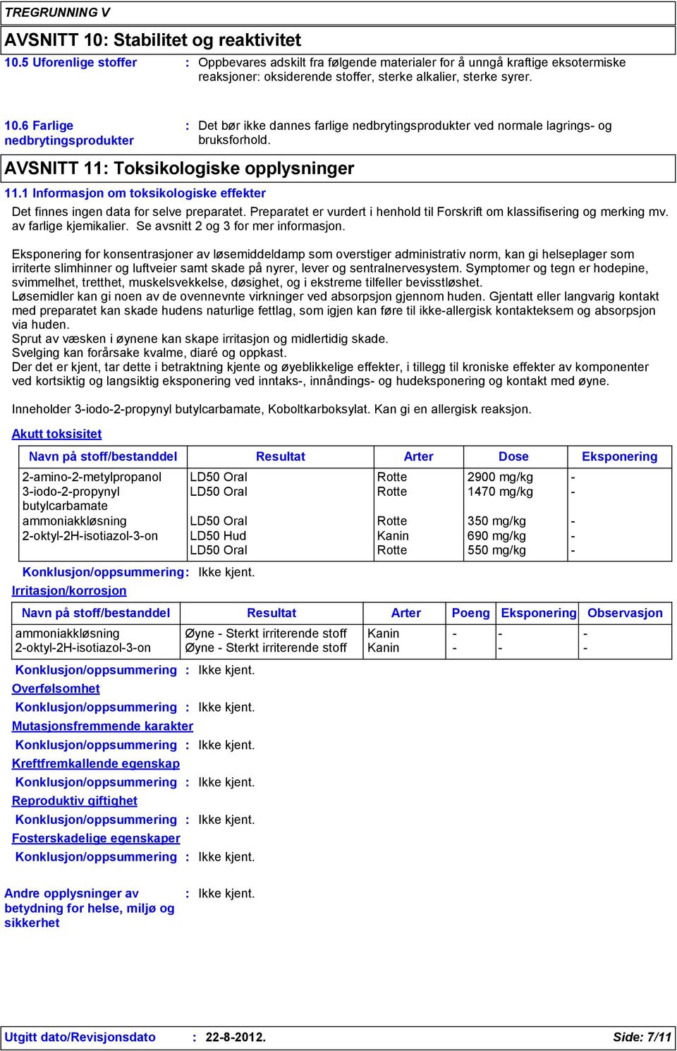 1 Informasjon om toksikologiske effekter Akutt toksisitet Det bør ikke dannes farlige nedbrytingsprodukter ved normale lagrings- og bruksforhold. Det finnes ingen data for selve preparatet.