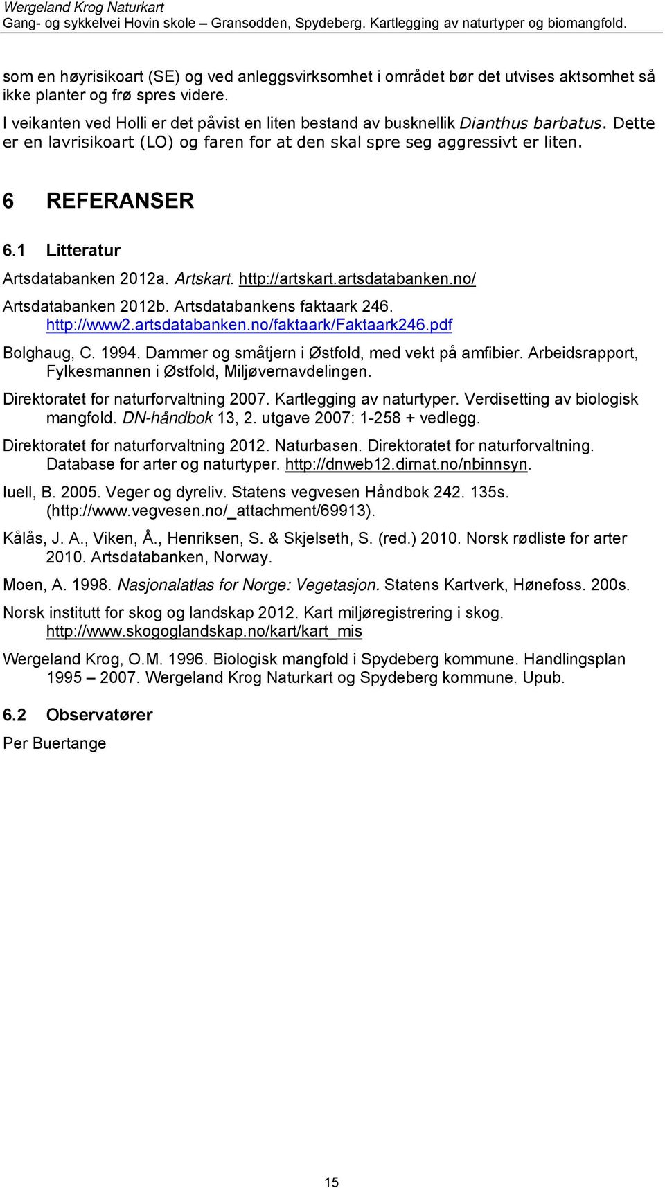 1 Litteratur Artsdatabanken 2012a. Artskart. http://artskart.artsdatabanken.no/ Artsdatabanken 2012b. Artsdatabankens faktaark 246. http://www2.artsdatabanken.no/faktaark/faktaark246.pdf Bolghaug, C.